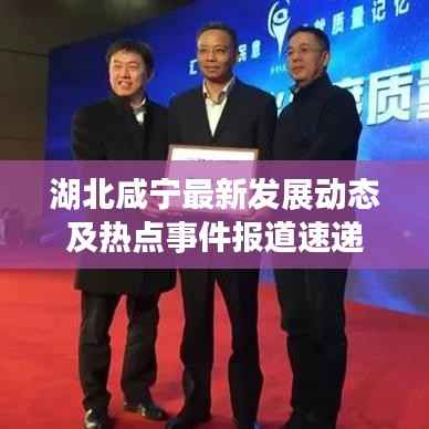 湖北咸宁最新发展动态及热点事件报道速递