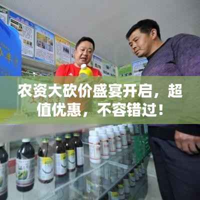 农资大砍价盛宴开启,超值优惠,不容错过!