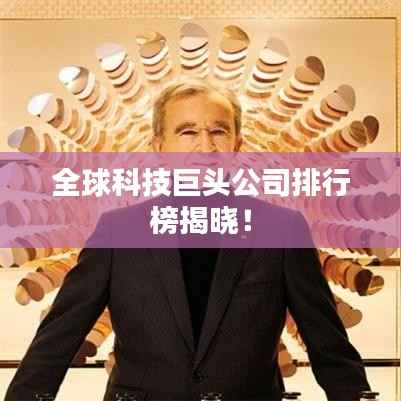 全球科技巨头公司排行榜揭晓!