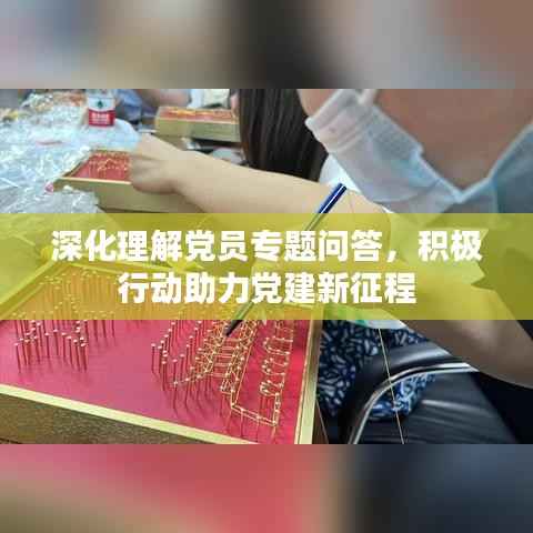 深化理解党员专题问答,积极行动助力党建新征程