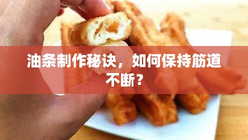 油条制作秘诀,如何保持筋道不断?