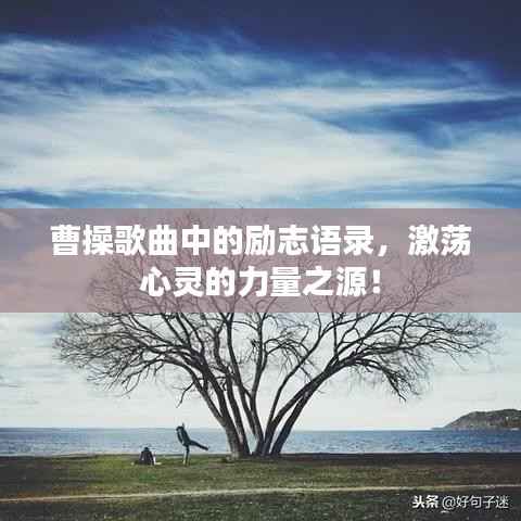 曹操歌曲中的励志语录,激荡心灵的力量之源!