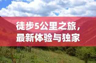 徒步5公里之旅，最新体验与独家消息分享