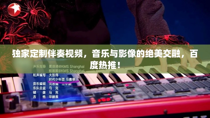 独家定制伴奏视频,音乐与影像的绝美交融,百度热推!
