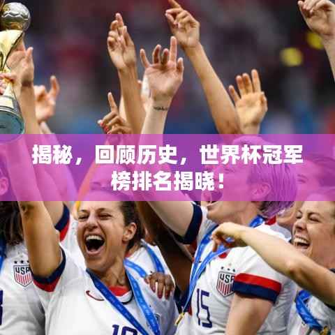 揭秘,回顾历史,世界杯冠军榜排名揭晓!