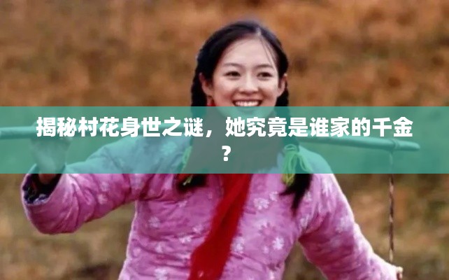 揭秘村花身世之谜,她究竟是谁家的千金?