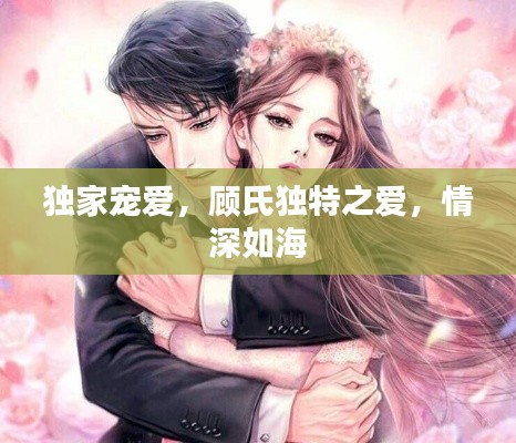 独家宠爱,顾氏独特之爱,情深如海