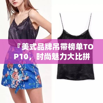 『美式品牌吊带榜单TOP10,时尚魅力大比拼』