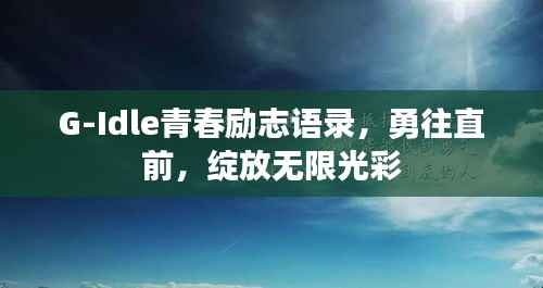 G-Idle青春励志语录,勇往直前,绽放无限光彩