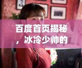 百度首页揭秘,冰冷少帅的魅力之谜