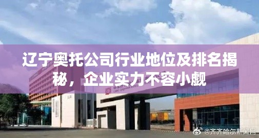 辽宁奥托公司行业地位及排名揭秘,企业实力不容小觑