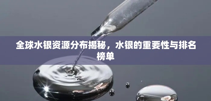 全球水银资源分布揭秘,水银的重要性与排名榜单