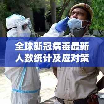全球新冠病毒最新人数统计及应对策略,疫情现状深度解析