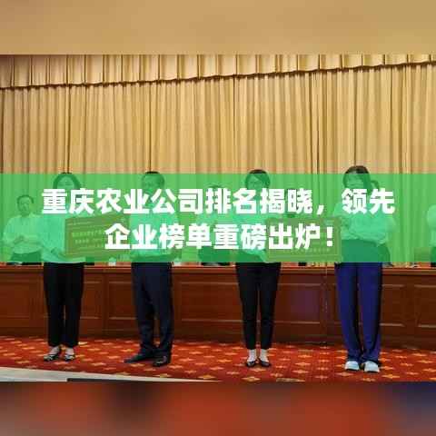 重庆农业公司排名揭晓,领先企业榜单重磅出炉!