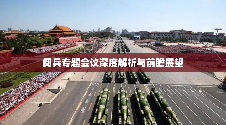 阅兵专题会议深度解析与前瞻展望