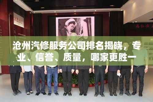 沧州汽修服务公司排名揭晓,专业、信誉、质量,哪家更胜一筹?