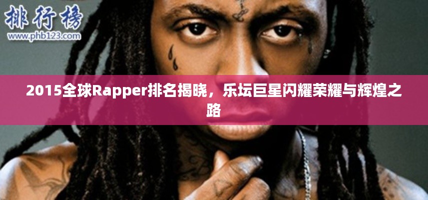 2015全球Rapper排名揭晓,乐坛巨星闪耀荣耀与辉煌之路