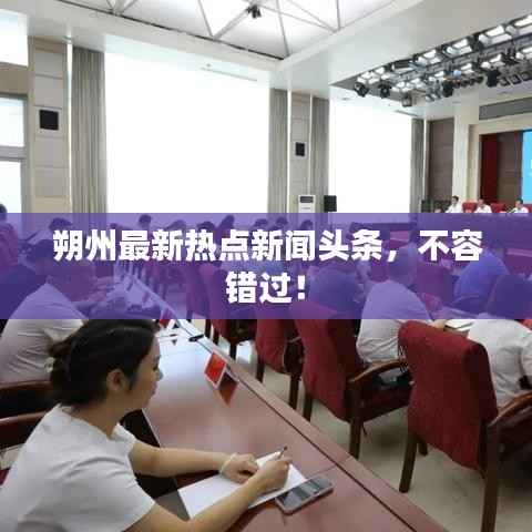 朔州最新热点新闻头条,不容错过!