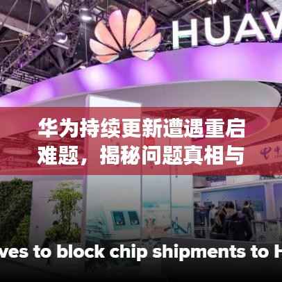 华为持续更新遭遇重启难题,揭秘问题真相与解决方案
