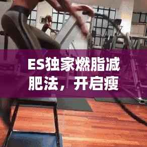 ES独家燃脂减肥法,开启瘦身新篇章