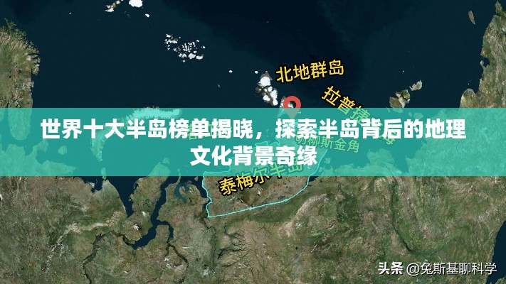 世界十大半岛榜单揭晓,探索半岛背后的地理文化背景奇缘