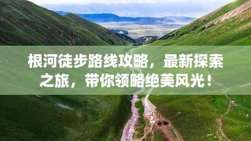 根河徒步路线攻略,最新探索之旅,带你领略绝美风光!