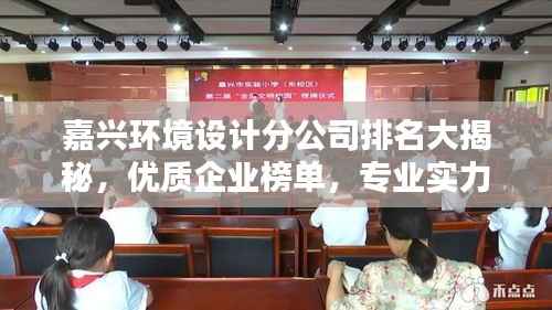 嘉兴环境设计分公司排名大揭秘,优质企业榜单,专业实力一目了然!