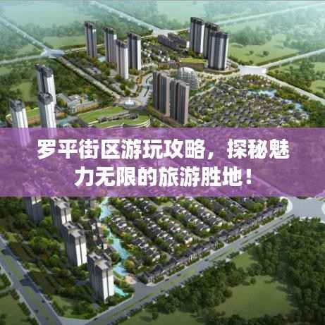 罗平街区游玩攻略,探秘魅力无限的旅游胜地!